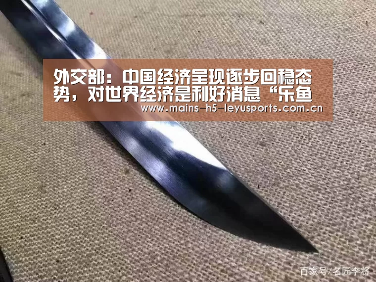 外交部:中国经济呈现逐步回稳态势,对世界经济是利好消息“乐鱼极致竞技体验”(图2) 乐鱼官方网站地址