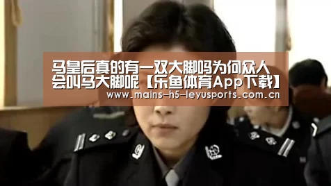 马皇后真的有一双大脚吗为何众人会叫马大脚呢【乐鱼体育App下载】(图3) 乐鱼极致竞技体验